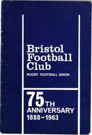 BRISTOL FOOTBALL CLUB (RUGBY UNION) 1888-1963:  A REVIEW OF THE HISTORY OF THE CLUB TO CELEBRATE THE 75TH ANNIVERSARY OF ITS FOUNDATION