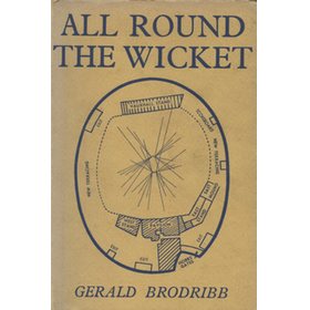 ALL ROUND THE WICKET: A MISCELLANY OF FACTS AND FANCIES OF FIRST-CLASS CRICKET