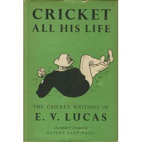 CRICKET ALL HIS LIFE. THE CRICKET WRITINGS OF E.V. LUCAS