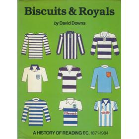 BISCUITS & ROYALS: A HISTORY OF READING F.C. 1871-1984