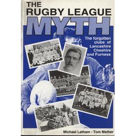 THE RUGBY LEAGUE MYTH - THE FORGOTTEN CLUBS OF LANCASHIRE, CHESHIRE AND FURNESS