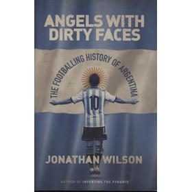 ANGELS WITH DIRTY FACES - THE FOOTBALLING HISTORY OF ARGENTINA