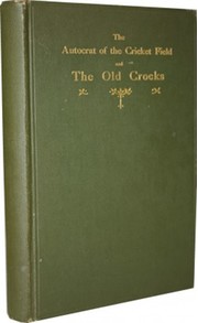 THE AUTOCRAT OF THE CRICKET FIELD AND THE OLD CROCKS: BEING A RECORD OF THE PROCEEDINGS OF THE RAMBLING WANDERING C.C.