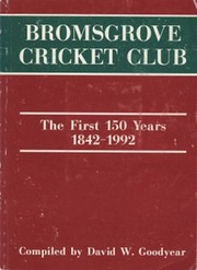 BROMSGROVE CRICKET CLUB: THE FIRST 150 YEAR 1842-1992