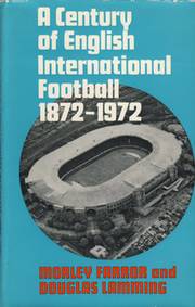 A CENTURY OF ENGLISH INTERNATIONAL FOOTBALL 1872-1972