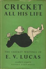 CRICKET ALL HIS LIFE. THE CRICKET WRITINGS OF E.V. LUCAS