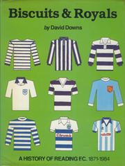 BISCUITS & ROYALS: A HISTORY OF READING F.C. 1871-1984