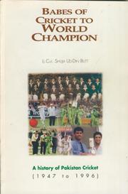 BABES OF CRICKET TO WORLD CHAMPION: A HISTORY OF PAKISTAN CRICKET (1947-8 TO 1995-6)