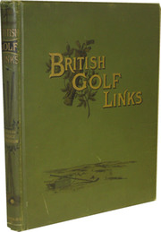 BRITISH GOLF LINKS: A SHORT ACCOUNT OF THE LEADING GOLF LINKS OF THE UNITED KINGDOM