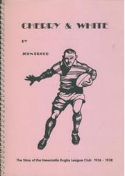 CHERRY & WHITE - THE STORY OF NEWCASTLE RUGBY LEAGUE CLUB 1936-1938