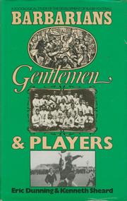BARBARIANS, GENTLEMEN & PLAYERS: A SOCIOLOGICAL STUDY OF THE DEVELOPMENT OF RUGBY FOOTBALL