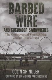 BARBED WIRE AND CUCUMBER SANDWICHES - THE CONTROVERSIAL SOUTH AFRICA CRICKET TOUR OF 1970