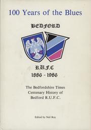 100 YEARS OF THE BLUES - THE BEDFORDSHIRE TIMES HISTORY OF BEDFORD R.U.F.C. 1886-1986