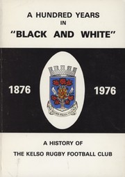 A HUNDRED YEARS IN "BLACK AND WHITE" 1876-1976 - A HISTORY OF THE KELSO RUGBY FOOTBALL CLUB