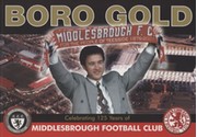 BORO GOLD - CELEBRATING 125 YEARS OF MIDDLESBROUGH FOOTBALL CLUB