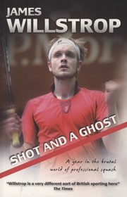 SHOT AND A GHOST - A YEAR IN THE BRUTAL WORLD OF PROFESSIONAL SQUASH