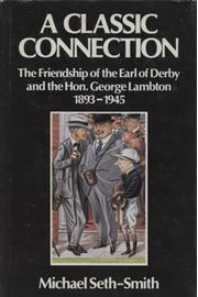 A CLASSIC CONNECTION - THE FRIENDSHIP OF THE EARL OF DERBY AND THE HON. GEORGE LAMBTON 1893-1945