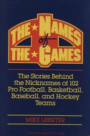 THE NAMES OF THE GAMES - THE STORIES BEHIND THE NICKNAMES OF 102 PRO FOOTBALL, BASKETBALL, BASEBALL, AND HOCKEY TEAMS