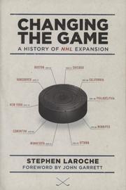CHANGING THE GAME - A HISTORY OF NHL EXPANSION