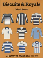 BISCUITS & ROYALS: A HISTORY OF READING F.C. 1871-1986