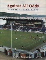 AGAINST ALL ODDS - THE BIRTH OF INVERNESS CALEDONIAN THISTLE FC