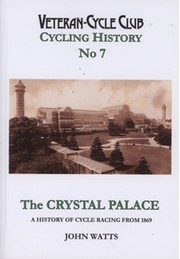 VETERAN-CYCLE CLUB CYCLING HISTORY NO.7 - THE CRYSTAL PALACE: A HISTORY OF CYCLE RACING FROM 1869