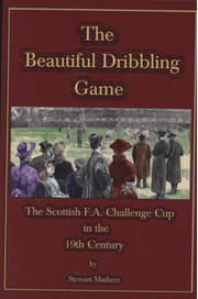 THE BEAUTIFUL DRIBBLING GAME - THE SCOTTISH F.A. CHALLENGE CUP IN THE 19TH CENTURY