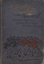 A BRIGHT SUNSET OR RECOLLECTIONS OF THE LAST DAYS OF A YOUNG SCOTTISH FOOTBALL PLAYER