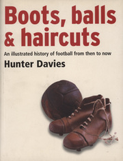 BOOTS, BALLS & HAIRCUTS - AN ILLUSTRATED HISTORY OF FOOTBALL FROM THEN TO NOW