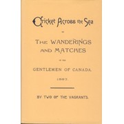 CRICKET ACROSS THE SEA; OR, THE WANDERINGS AND MATCHES OF THE GENTLEMEN OF CANADA, BY TWO OF THE VAGRANTS