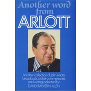 ANOTHER WORD FROM ARLOTT: A FURTHER COLLECTION OF JOHN ARLOTT