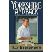 YORKSHIRE AND BACK: THE AUTOBIOGRAPHY OF RAY ILLINGWORTH (MULTI SIGNED)