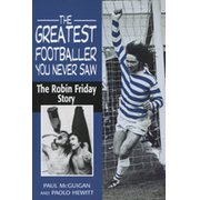 THE GREATEST FOOTBALLER NEVER KNOWN: THE ROBIN FRIDAY STORY