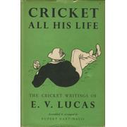 CRICKET ALL HIS LIFE. THE CRICKET WRITINGS OF E.V. LUCAS