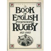THE BOOK OF ENGLISH INTERNATIONAL RUGBY 1871-1982
