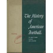 THE HISTORY OF AMERICAN FOOTBALL: ITS GREAT TEAMS, PLAYERS AND COACHES