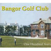 BANGOR GOLF CLUB - ONE HUNDRED YEARS