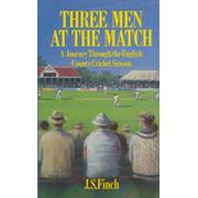 THREE MEN AT THE MATCH - A JOURNEY THROUGH THE ENGLISH COUNTY CRICKET SEASON