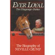EVER LOYAL - THE BIOGRAPHY OF NEVILLE CRUMP