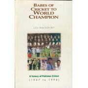 BABES OF CRICKET TO WORLD CHAMPION: A HISTORY OF PAKISTAN CRICKET (1947-8 TO 1995-6)