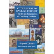 AT THE HEART OF ENGLISH CRICKET: THE LIFE AND MEMORIES OF GEOFFREY HOWARD