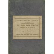 BIOGRAPHICAL SKETCH OF THE LATE LIEUTENANT-COLONEL SIR HUGH LYON PLAYFAIR, PROVOST OF ST ANDREWS FROM 1842 - 1861