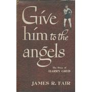 GIVE HIM TO THE ANGELS: THE STORY OF HARRY GREB