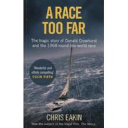 A RACE TOO FAR - THE TRAGIC STORY OF DONALD CROWHURST AND THE 1968 ROUND-THE-WORLD RACE
