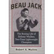 BEAU JACK - THE BOXING LIFE OF SIDNEY WALKER, TWO-TIME LIGHTWEIGHT CHAMPION