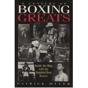A CENTURY OF BOXING GREATS - INSIDE THE RING WITH THE BEST 100 BOXERS