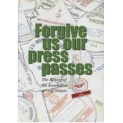FORGIVE US OUR PRESS PASSES - THE HISTORY OF THE ASSOCIATION OF GOLF WRITERS