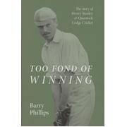TOO FOND OF WINNING - THE STORY OF HENRY STANLEY & QUANTOCK LODGE CRICKET