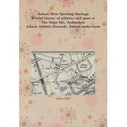ASHTON MOSS SPORTING HERITAGE - A BRIEF HISTORY OF SPORT AT THE SNIPE INN, AUDENSHAW C1840-1945 / ASHTON ATHLETIC GROUNDS (ASHTON-UNDER-LYNE) C1887-1908