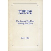 WORTHING GOLF CLUB - THE STORY OF THE FIRST SEVENTY-FIVE YEARS 1905-1980